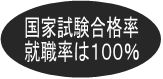 国家試験合格率・就職率は100％