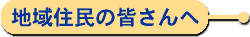 地域住民の皆さんへ